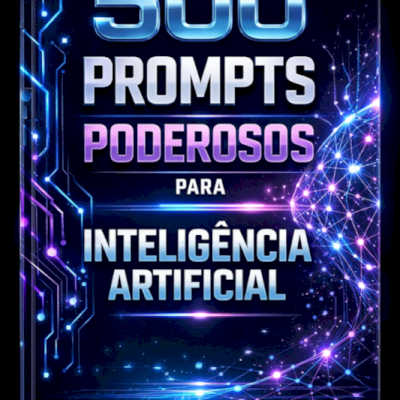 500 Prompts Poderosos para Inteligência Artificial – Crie Conteúdos AGORA!