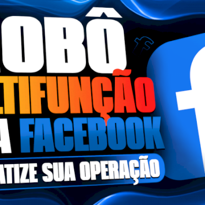 🤖💰ROBÔ MULTIFUNÇÃO FACEBOOK 💰🤖 - AUTOMATIZE SUA OPERAÇÃO