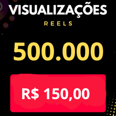 500.000 VISUALIZAÇÕES PARA REELS DO INSTAGRAM OU VIDEO DO TIK TOK