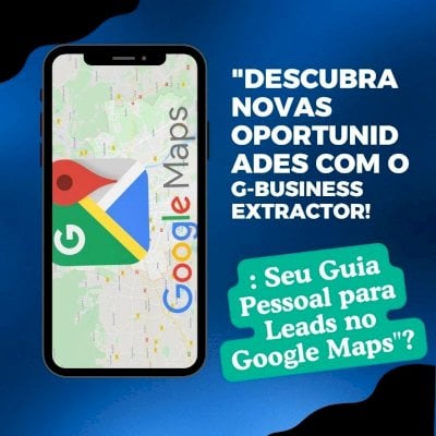 G-Business Extractor: Seu Guia Pessoal para Leads no Google Maps?