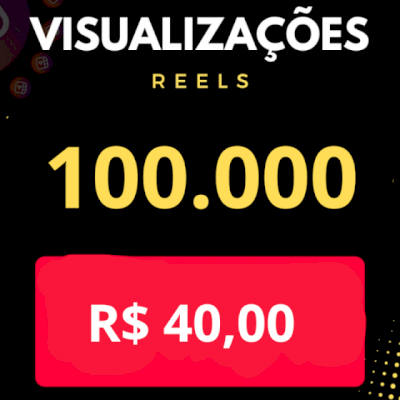 100.000 VISUALIZAÇÕES PARA REELS DO INSTAGRAM OU VIDEO DO TIK TOK